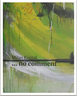 Milan Knížák … No comment, katalog a básně, publikováno k výstavě v Mánesu, 2007
